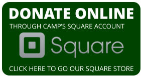DONATE ONLINE THROUGH CAMP’S SQUARE ACCOUNT CLICK HERE TO GO OUR SQUARE STORE