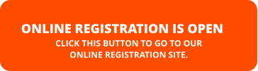 ONLINE REGISTRATION IS OPEN CLICK THIS BUTTON TO GO TO OUR  ONLINE REGISTRATION SITE.