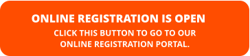 ONLINE REGISTRATION IS OPEN CLICK THIS BUTTON TO GO TO OUR  ONLINE REGISTRATION PORTAL.